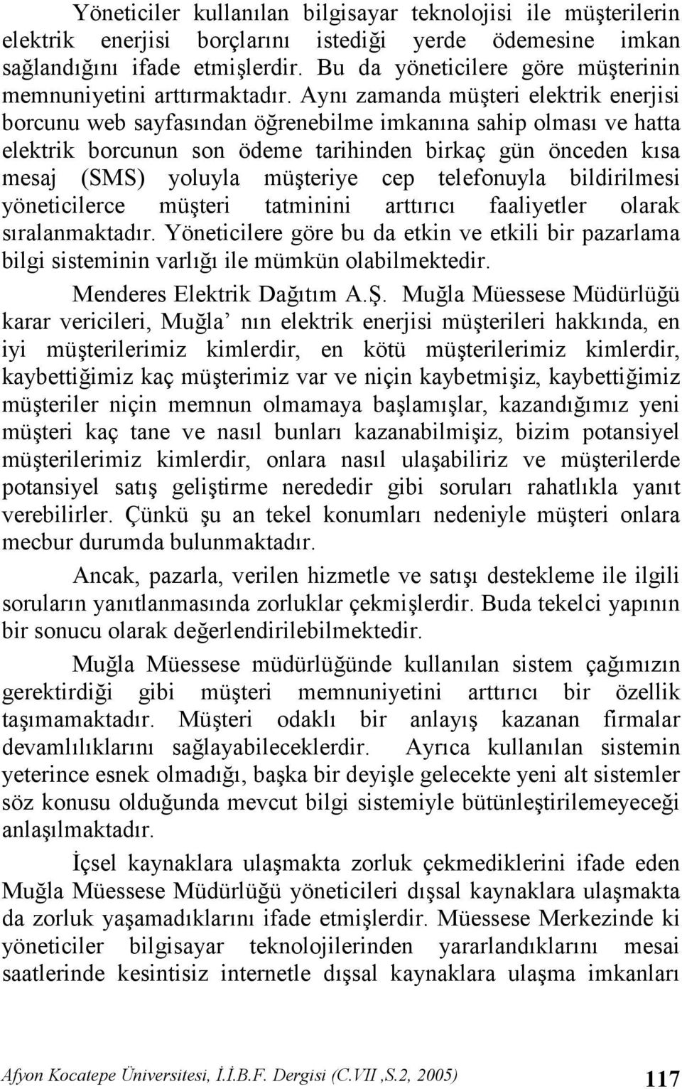 Ayn zamanda müteri elektrik enerjisi borcunu web sayfasndan ö renebilme imkanna sahip olmas ve hatta elektrik borcunun son ödeme tarihinden birkaç gün önceden ksa mesaj (SMS) yoluyla müteriye cep