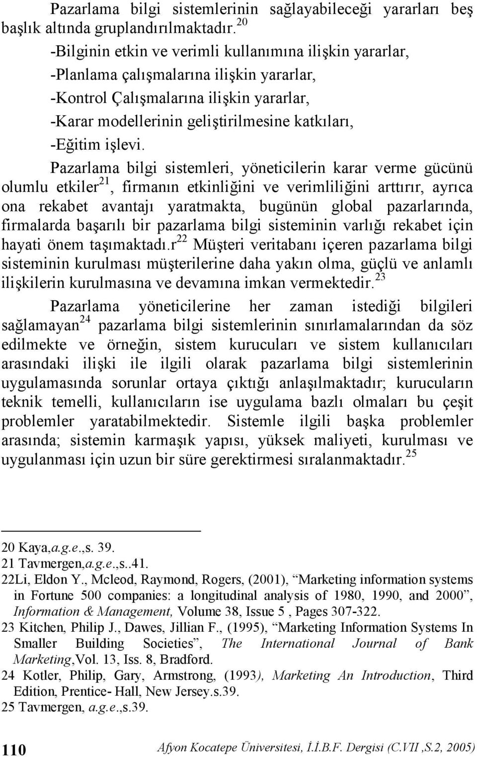 Pazarlama bilgi sistemleri, yöneticilerin karar verme gücünü olumlu etkiler 21, firmann etkinli ini ve verimlili ini arttrr, ayrca ona rekabet avantaj yaratmakta, bugünün global pazarlarnda,