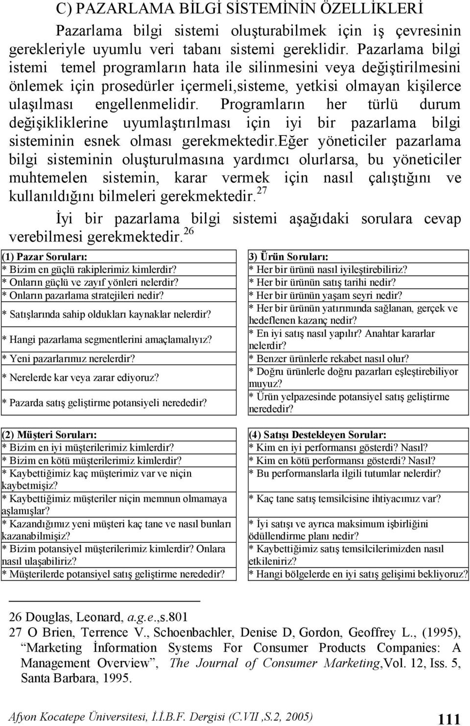 Programlarn her türlü durum de iikliklerine uyumlatrlmas için iyi bir pazarlama bilgi sisteminin esnek olmas gerekmektedir.