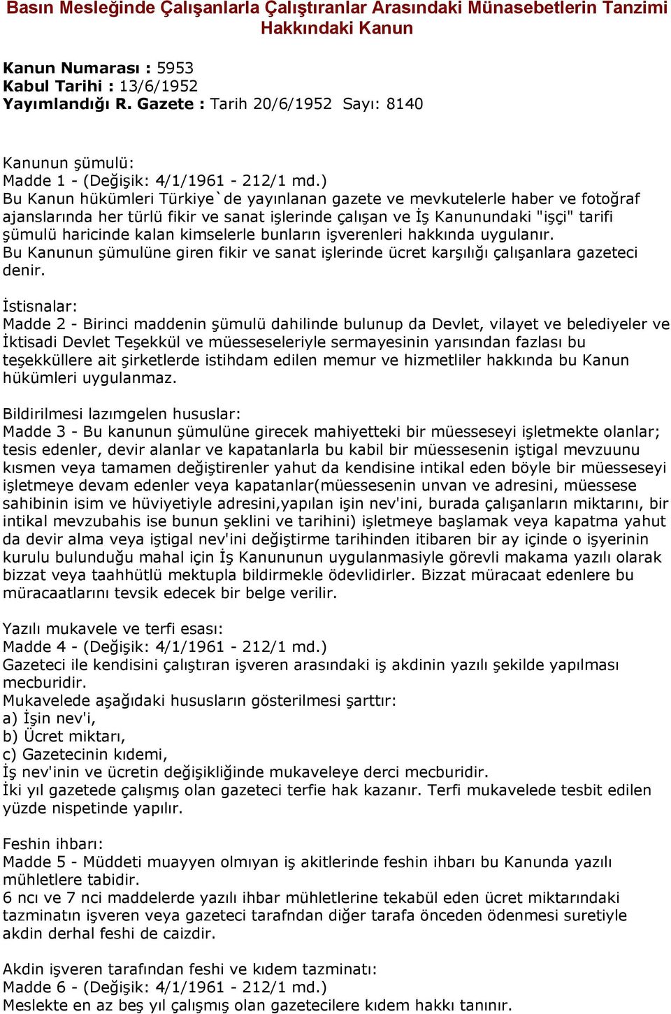 ) Bu Kanun hükümleri Türkiye`de yayınlanan gazete ve mevkutelerle haber ve fotoğraf ajanslarında her türlü fikir ve sanat işlerinde çalışan ve İş Kanunundaki "işçi" tarifi şümulü haricinde kalan