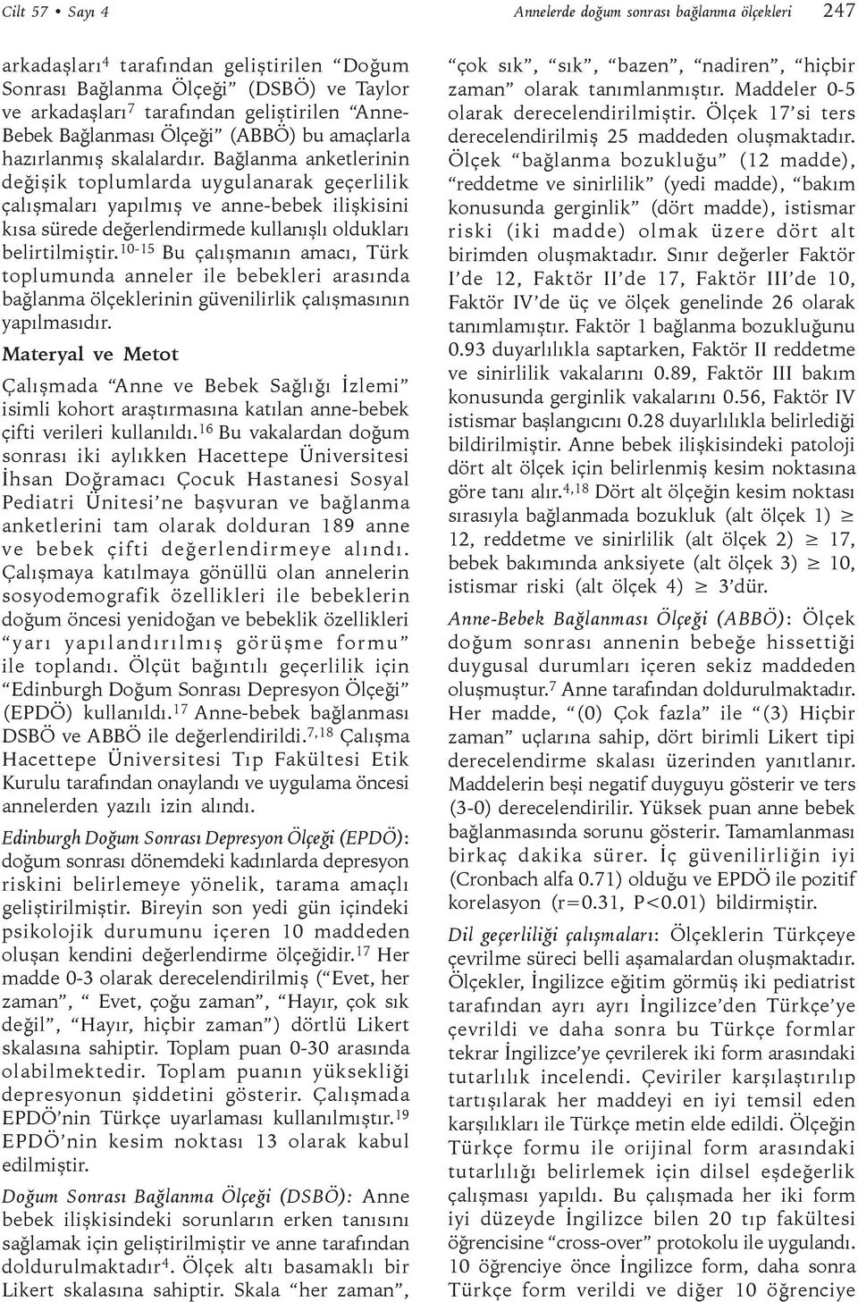 Bağlanma anketlerinin değişik toplumlarda uygulanarak geçerlilik çalışmaları yapılmış ve anne-bebek ilişkisini kısa sürede değerlendirmede kullanışlı oldukları belirtilmiştir.