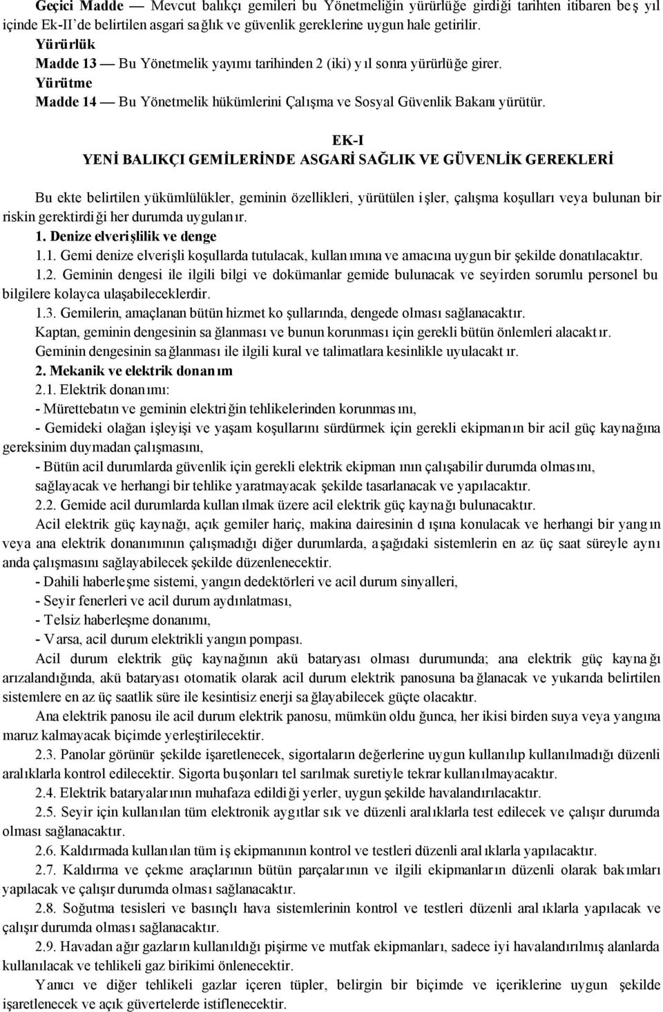 EK-I YENİ BALIKÇI GEMİLERİNDE ASGARİ SAĞLIK VE GÜVENLİK GEREKLERİ Bu ekte belirtilen yükümlülükler, geminin özellikleri, yürütülen işler, çalışma koşulları veya bulunan bir riskin gerektirdiği her