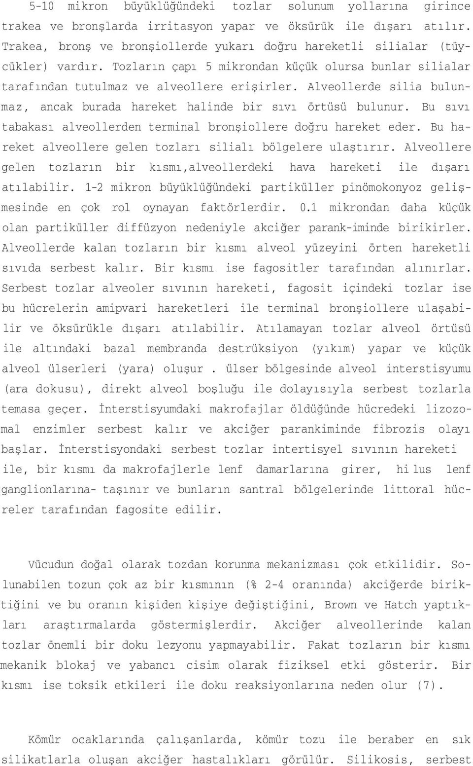 Alveollerde silia bulunmaz, ancak burada hareket halinde bir sıvı örtüsü bulunur. Bu sıvı tabakası alveollerden terminal bronşiollere doğru hareket eder.