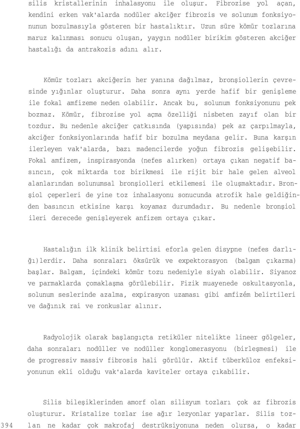 Kömür tozları akciğerin her yanına dağılmaz, bronşiollerin çevresinde yığınlar oluşturur. Daha sonra aynı yerde hafif bir genişleme ile fokal amfizeme neden olabilir.