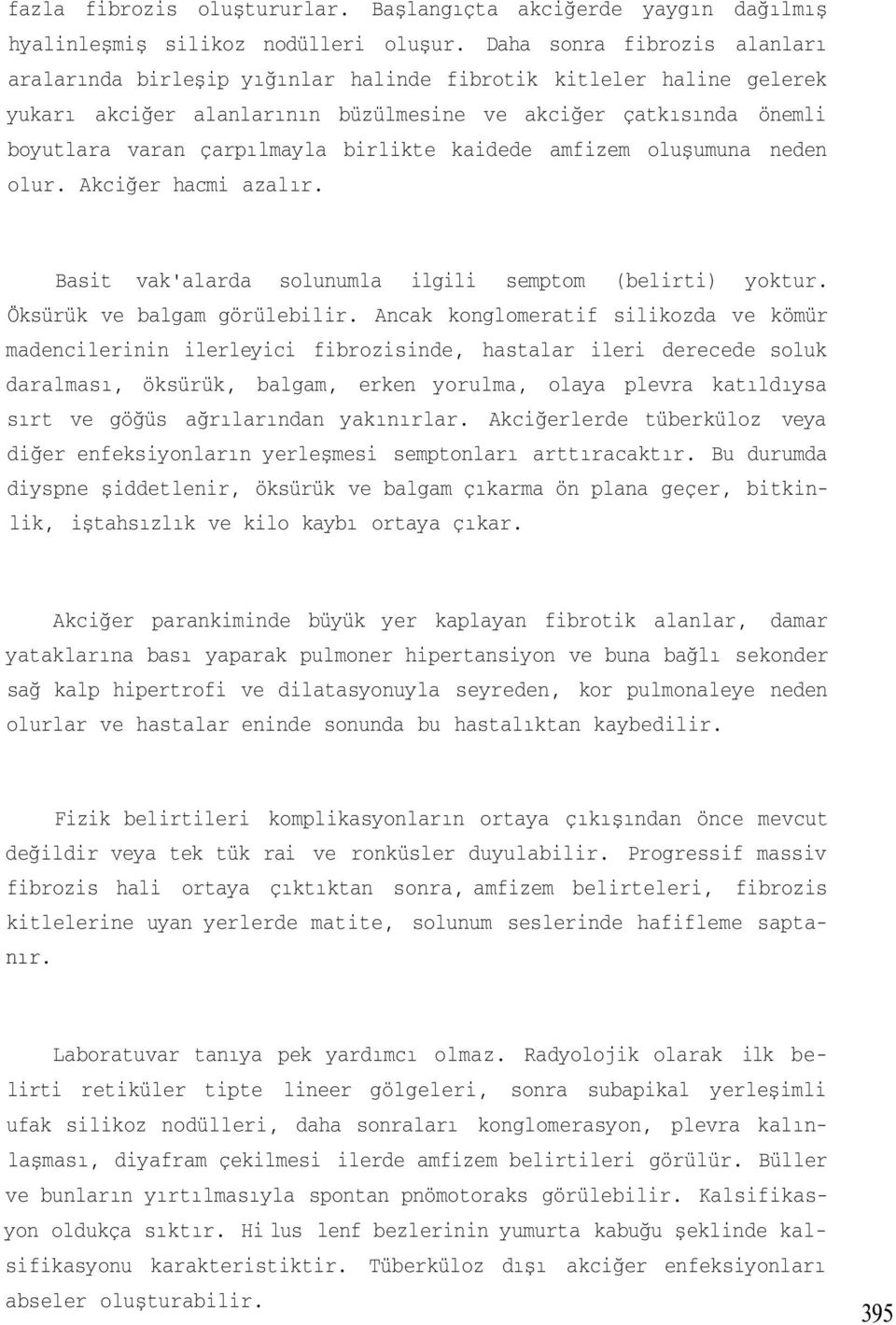 birlikte kaidede amfizem oluşumuna neden olur. Akciğer hacmi azalır. Basit vak'alarda solunumla ilgili semptom (belirti) yoktur. Öksürük ve balgam görülebilir.