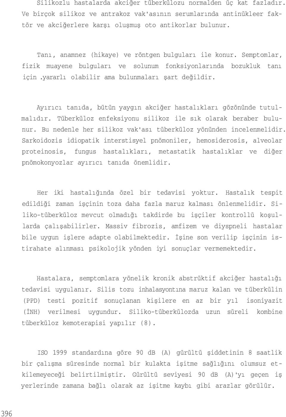 Ayırıcı tanıda, bütün yaygın akciğer hastalıkları gözönünde tutulmalıdır. Tüberküloz enfeksiyonu silikoz ile sık olarak beraber bulunur.