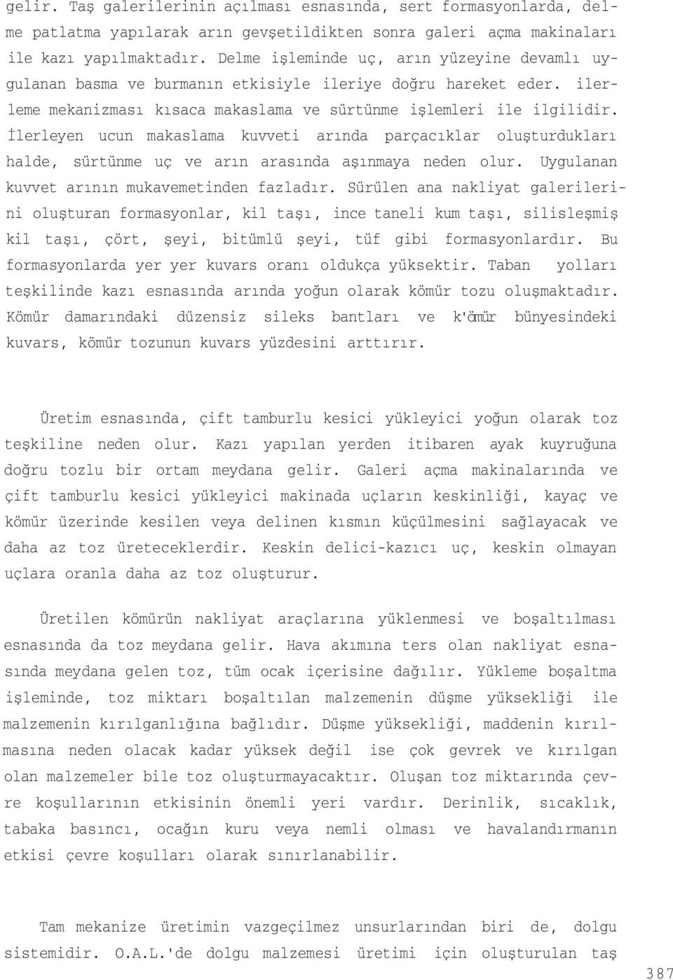 İlerleyen ucun makaslama kuvveti arında parçacıklar oluşturdukları halde, sürtünme uç ve arın arasında aşınmaya neden olur. Uygulanan kuvvet arının mukavemetinden fazladır.