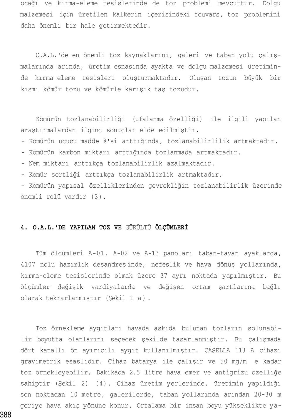 Oluşan tozun büyük bir kısmı kömür tozu ve kömürle karışık taş tozudur. Kömürün tozlanabilirliği (ufalanma özelliği) ile ilgili yapılan araştırmalardan ilginç sonuçlar elde edilmiştir.