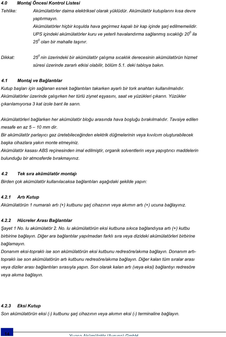 Dikkat: 25 0 nin üzerindeki bir akümülatör çal ma s cakl k derecesinin akümülatörün hizmet süresi üzerinde zararl etkisi olabilir, bölüm 5.1. deki tabloya bak n. 4.