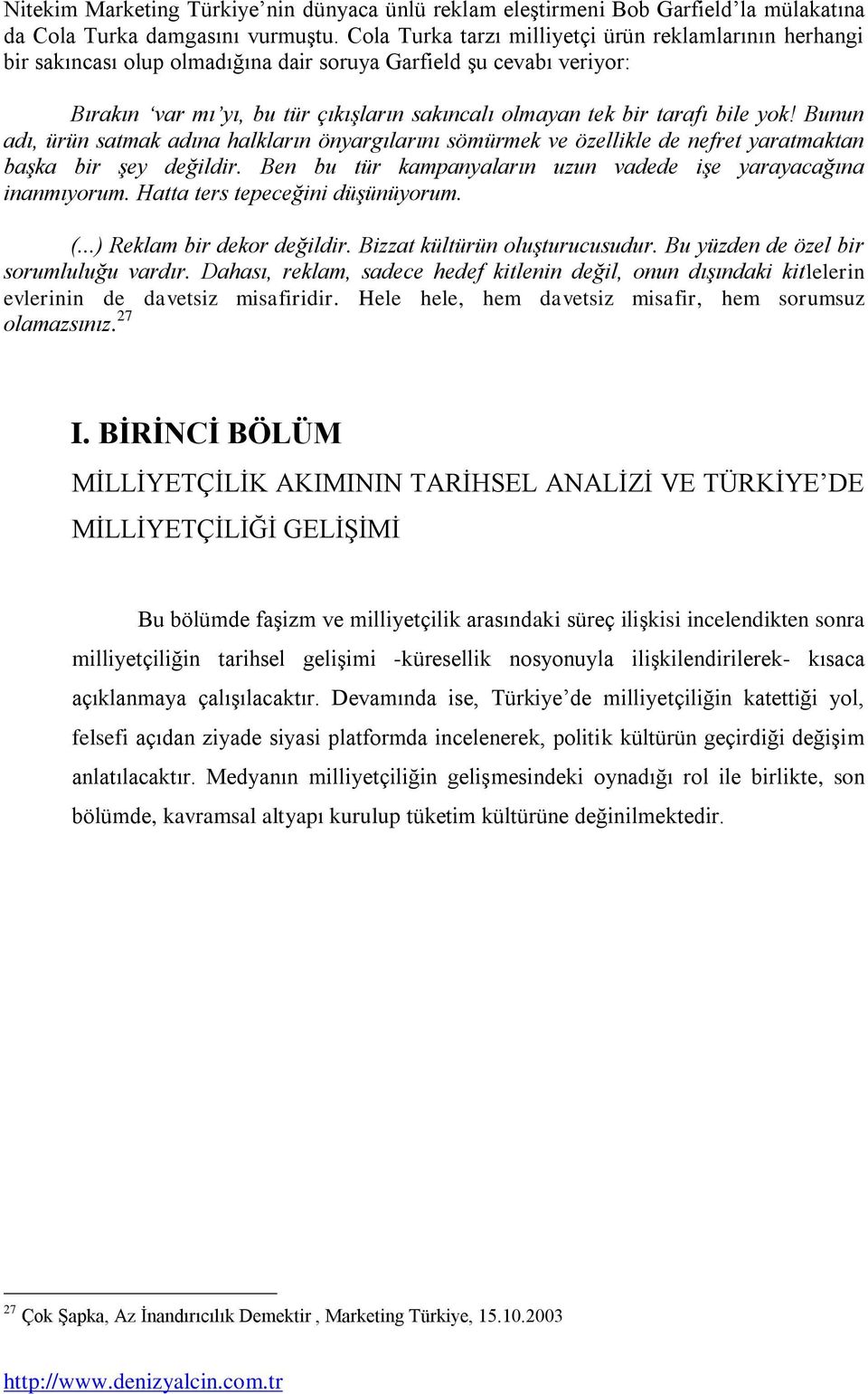 bile yok! Bunun adı, ürün satmak adına halkların önyargılarını sömürmek ve özellikle de nefret yaratmaktan başka bir şey değildir. Ben bu tür kampanyaların uzun vadede işe yarayacağına inanmıyorum.