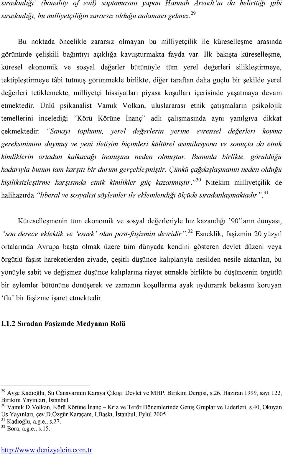 Ġlk bakıģta küreselleģme, küresel ekonomik ve sosyal değerler bütünüyle tüm yerel değerleri silikleģtirmeye, tektipleģtirmeye tâbi tutmuģ görünmekle birlikte, diğer taraftan daha güçlü bir Ģekilde