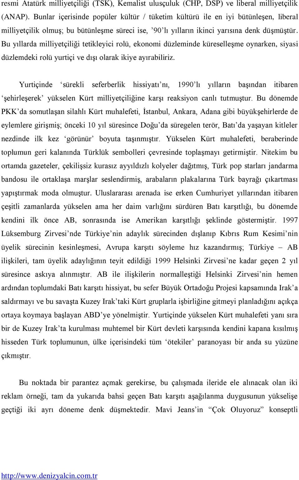 Bu yıllarda milliyetçiliği tetikleyici rolü, ekonomi düzleminde küreselleģme oynarken, siyasi düzlemdeki rolü yurtiçi ve dıģı olarak ikiye ayırabiliriz.