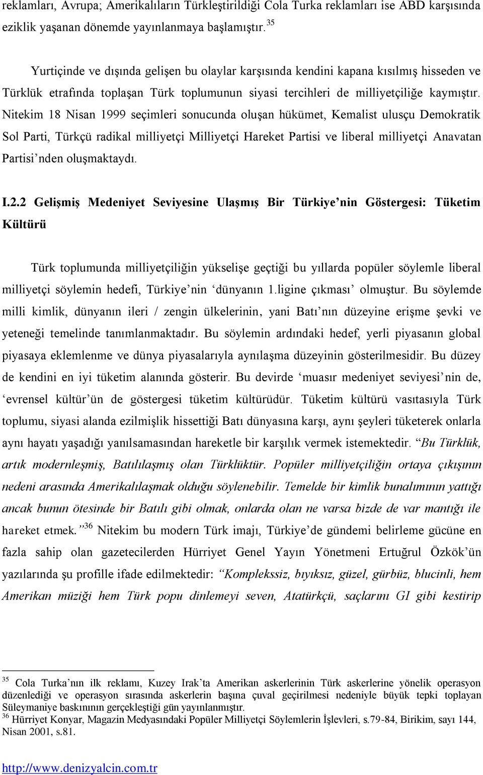 Nitekim 18 Nisan 1999 seçimleri sonucunda oluģan hükümet, Kemalist ulusçu Demokratik Sol Parti, Türkçü radikal milliyetçi Milliyetçi Hareket Partisi ve liberal milliyetçi Anavatan Partisi nden