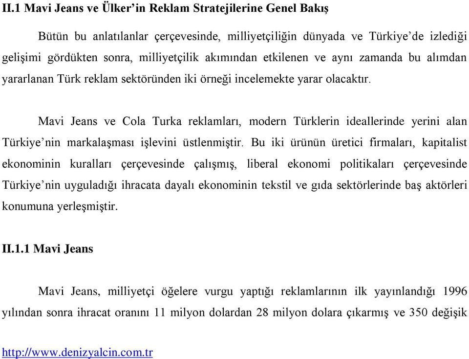 Mavi Jeans ve Cola Turka reklamları, modern Türklerin ideallerinde yerini alan Türkiye nin markalaģması iģlevini üstlenmiģtir.