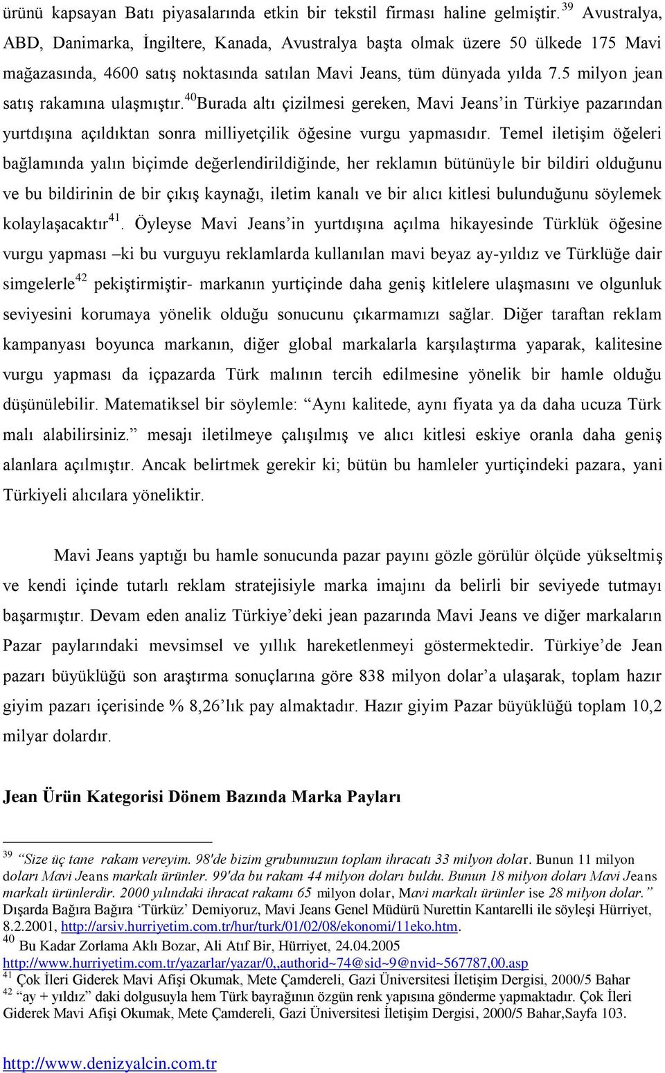 5 milyon jean satıģ rakamına ulaģmıģtır. 40 Burada altı çizilmesi gereken, Mavi Jeans in Türkiye pazarından yurtdıģına açıldıktan sonra milliyetçilik öğesine vurgu yapmasıdır.