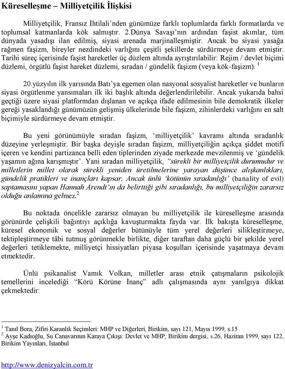 Ancak bu siyasi yasağa rağmen faģizm, bireyler nezdindeki varlığını çeģitli Ģekillerde sürdürmeye devam etmiģtir.