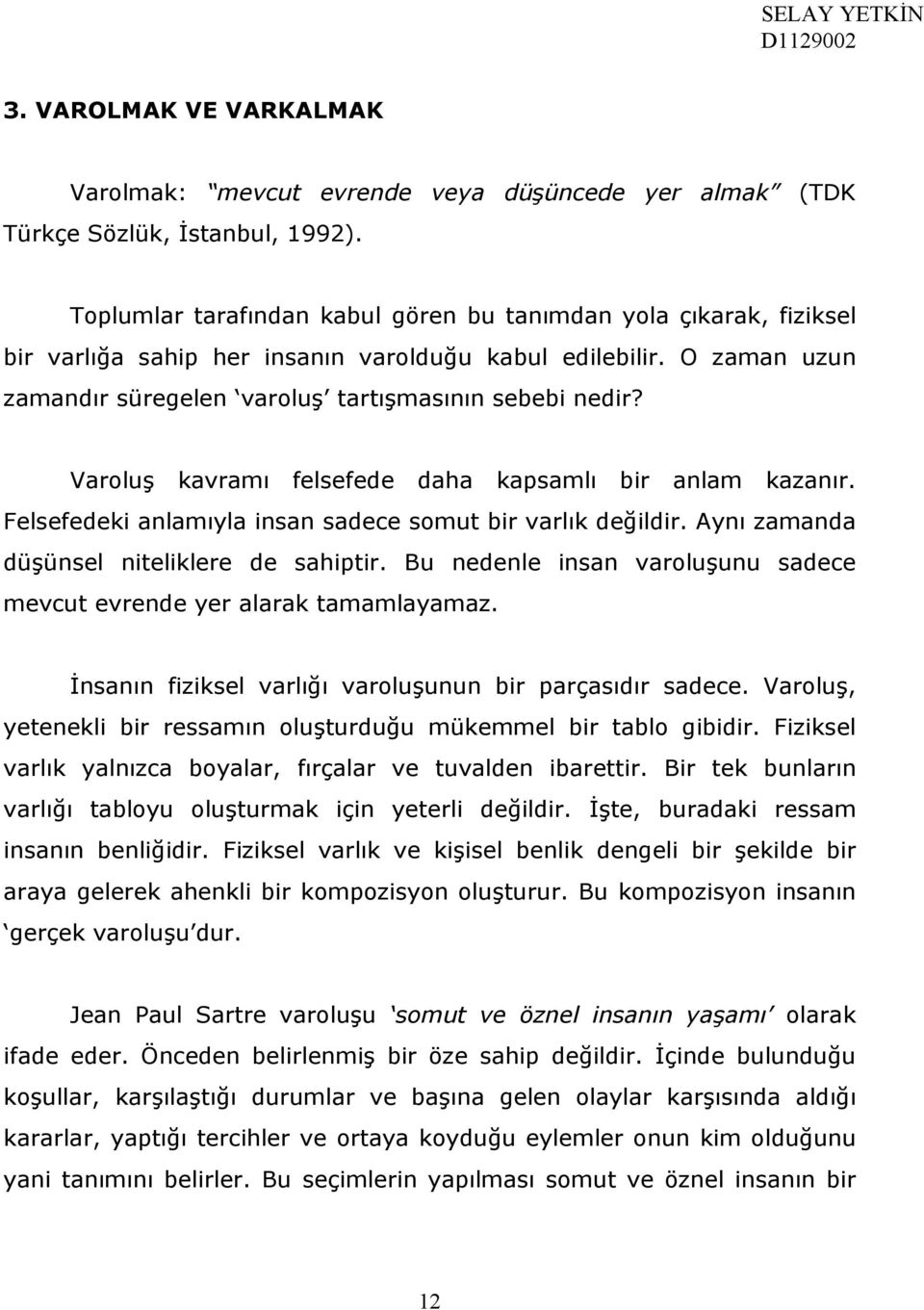 Varoluş kavramı felsefede daha kapsamlı bir anlam kazanır. Felsefedeki anlamıyla insan sadece somut bir varlık değildir. Aynı zamanda düşünsel niteliklere de sahiptir.