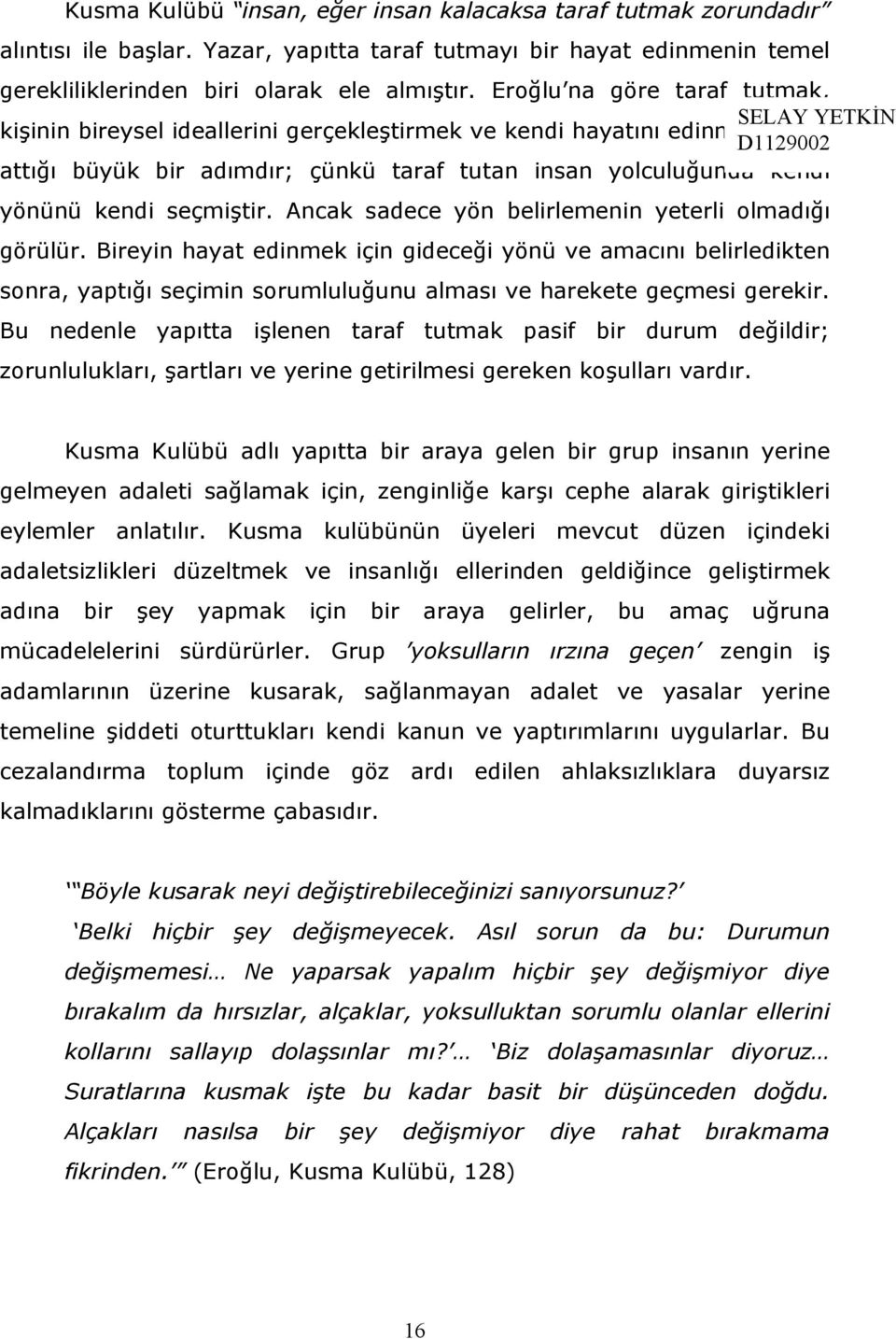 Ancak sadece yön belirlemenin yeterli olmadığı görülür. Bireyin hayat edinmek için gideceği yönü ve amacını belirledikten sonra, yaptığı seçimin sorumluluğunu alması ve harekete geçmesi gerekir.