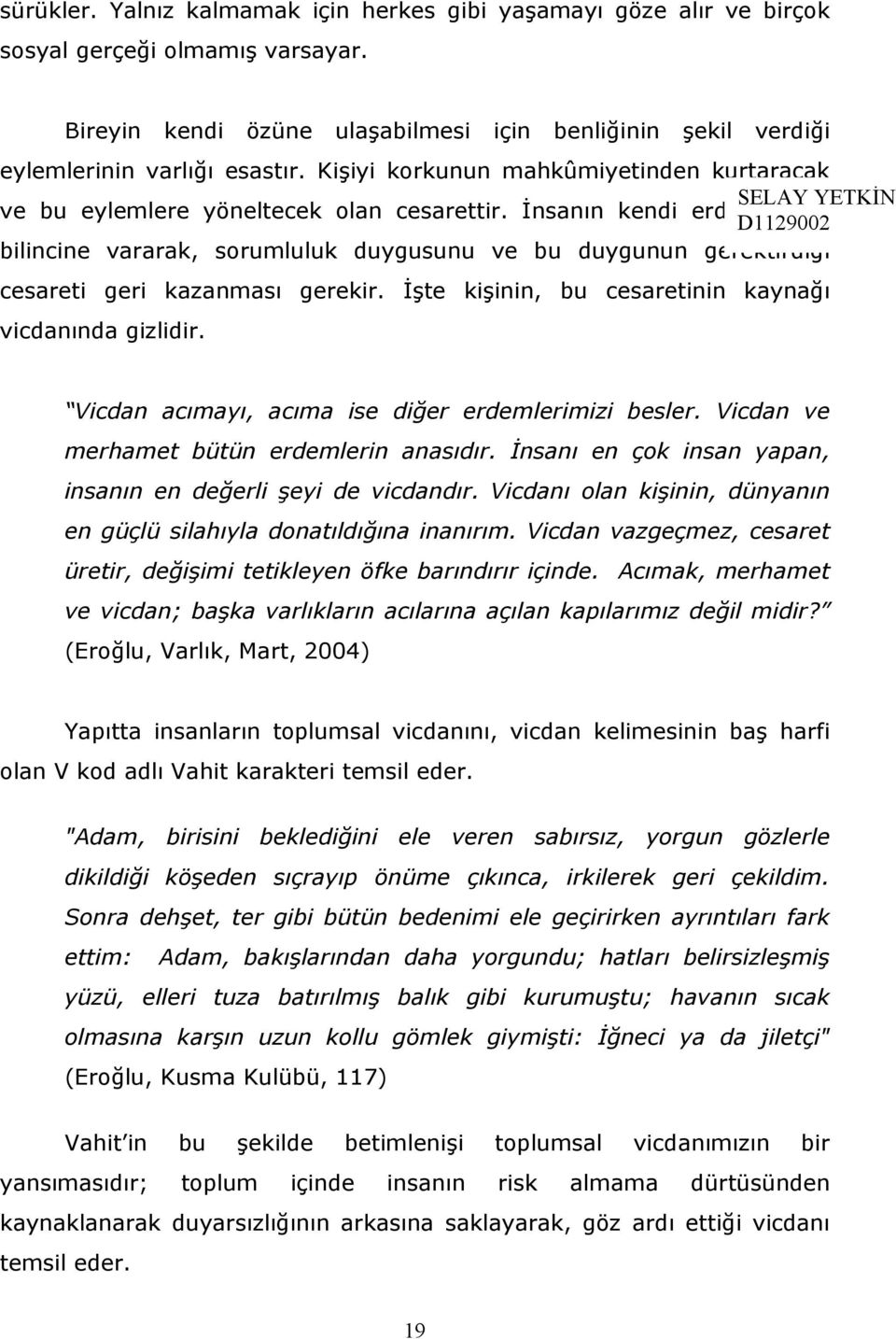 İnsanın kendi erdemlerinin bilincine vararak, sorumluluk duygusunu ve bu duygunun gerektirdiği cesareti geri kazanması gerekir. İşte kişinin, bu cesaretinin kaynağı vicdanında gizlidir.