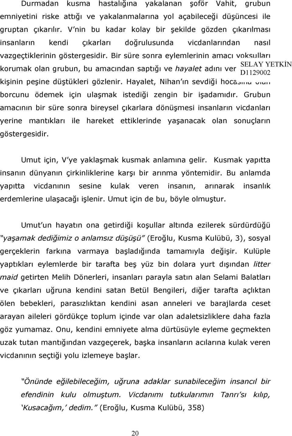 Bir süre sonra eylemlerinin amacı yoksulları korumak olan grubun, bu amacından saptığı ve hayalet adını verdikleri bir kişinin peşine düştükleri gözlenir.