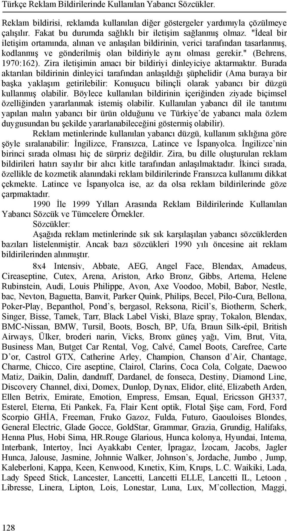 "İdeal bir iletişim ortamında, alınan ve anlaşılan bildirinin, verici tarafından tasarlanmış, kodlanmış ve gönderilmiş olan bildiriyle aynı olması gerekir." (Behrens, 1970:162).