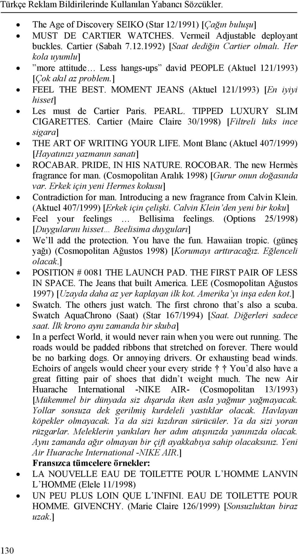 TIPPED LUXURY SLIM CIGARETTES. Cartier (Maire Claire 30/1998) [Filtreli lüks ince sigara] THE ART OF WRITING YOUR LIFE. Mont Blanc (Aktuel 407/1999) [Hayatınızı yazmanın sanatı] ROCABAR.