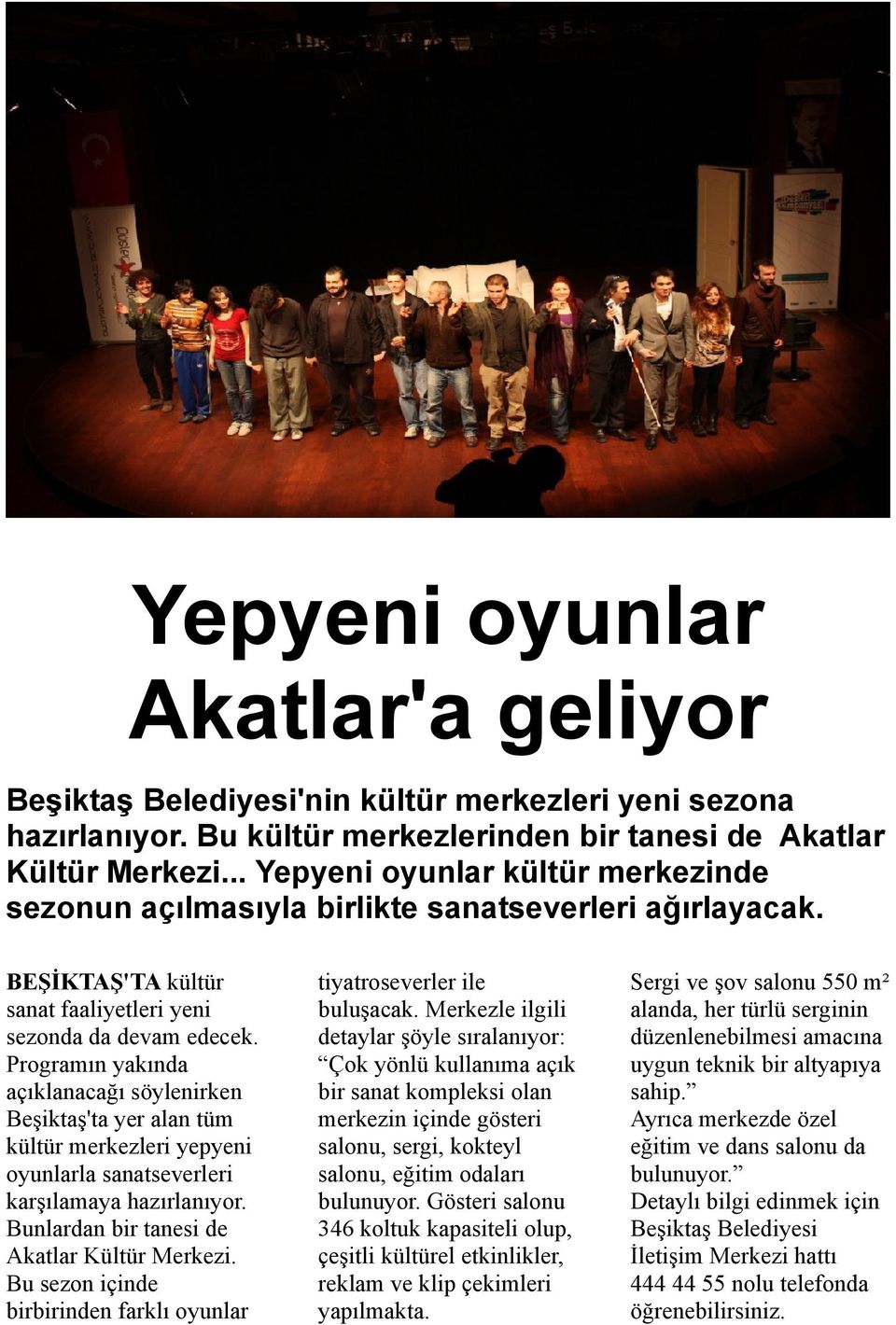 Programın yakında açıklanacağı söylenirken Beşiktaş'ta yer alan tüm kültür merkezleri yepyeni oyunlarla sanatseverleri karşılamaya hazırlanıyor. Bunlardan bir tanesi de Akatlar Kültür Merkezi.