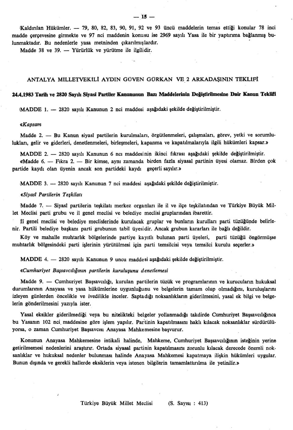 Bu nedenlerle yasa metninden çıkarılmışlardır. Madde 38 ve 39. Yürürlük ve yürütme ile ilgilidir. ANTALYA MİLLETVEKİLİ AYDIN GÜVEN GÜRKAN VE 2 ARKADAŞININ TEKLİFİ 24.