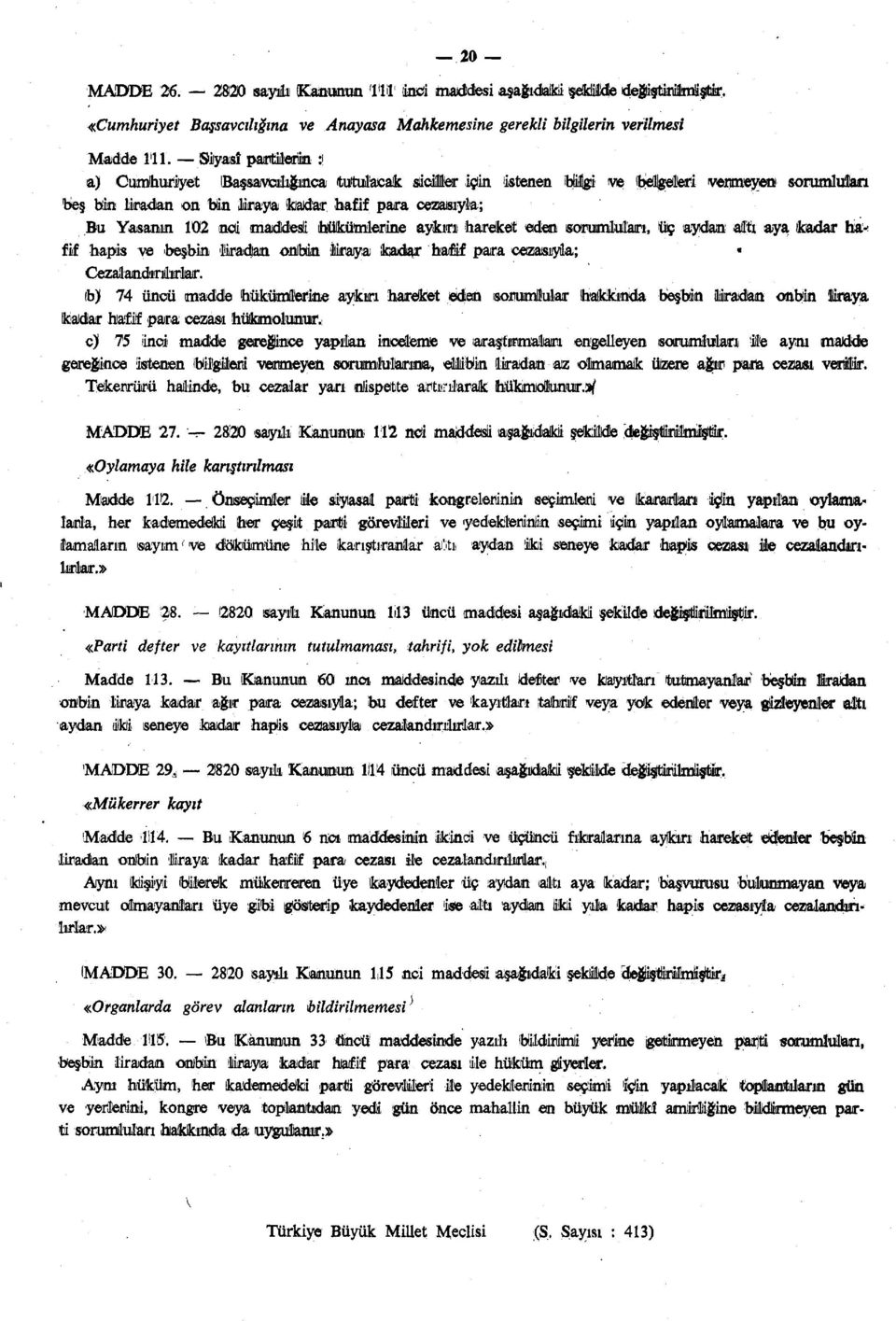 hükümlerine aykırı hareket eden sorumluları, üç aydan altı aya kadar hafif hapis ve beşbin liradan onlhin liraya kadar hafif para cezasıyla; * Ovalandırılırlar.