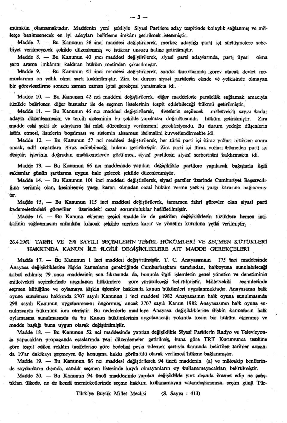 Bu Kanunun 40 inci maddesi değişmerek, siyasî parti adaylarımda, parti üyesi olma şartı tarama imkânını 'kaldıran hüküm metinden çıkarılmıştır.