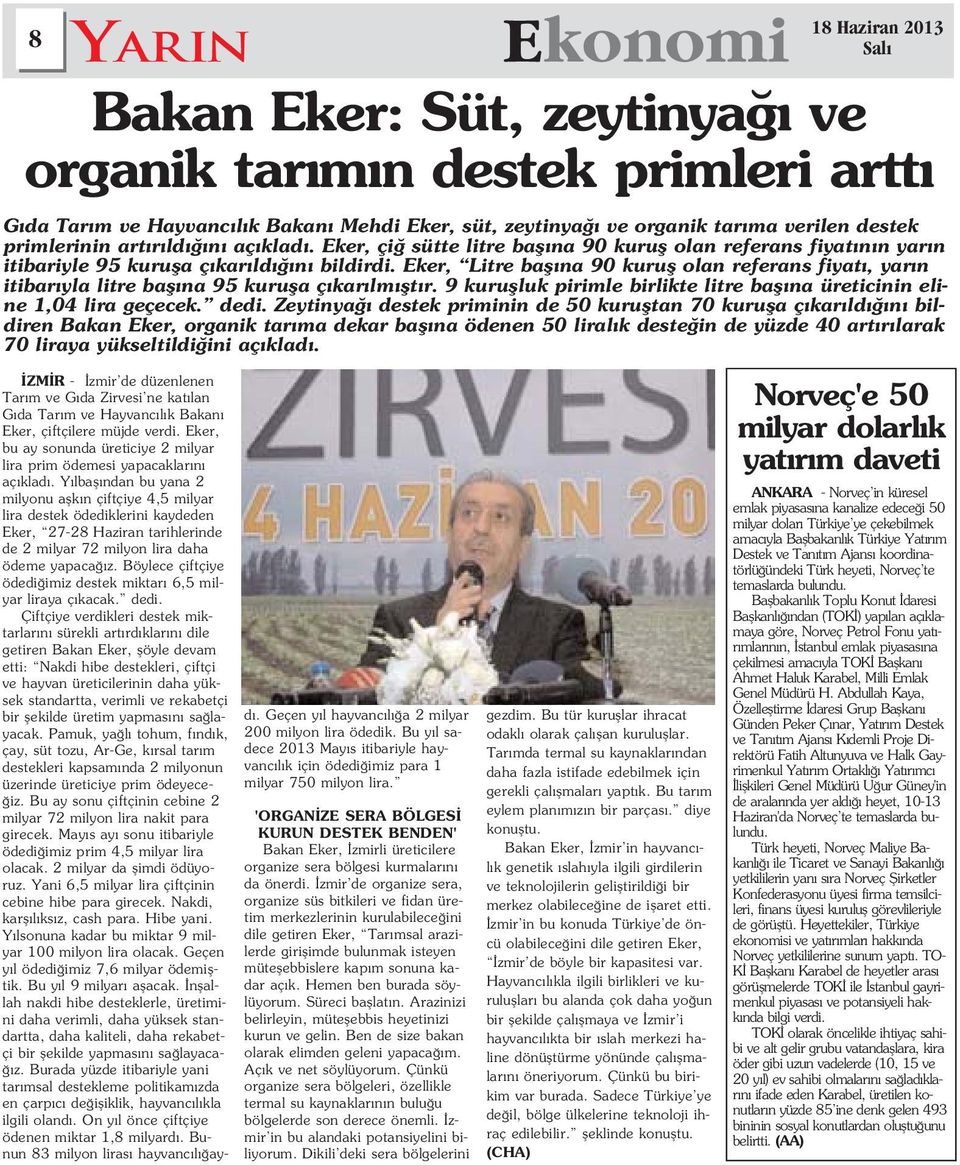 Eker, Litre bafl na 90 kurufl olan referans fiyat, yar n itibar yla litre bafl na 95 kurufla ç kar lm flt r. 9 kuruflluk pirimle birlikte litre bafl na üreticinin eline 1,04 lira geçecek. dedi.