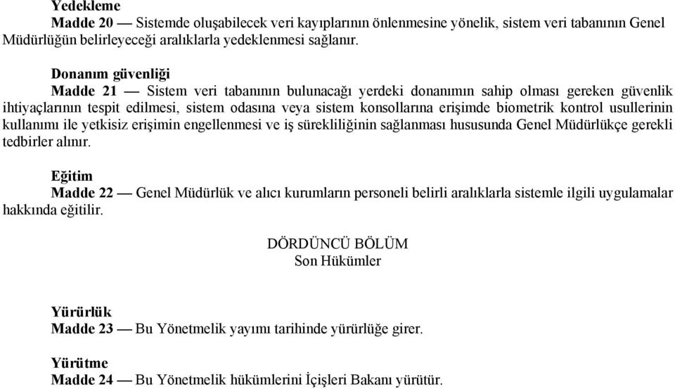 kontrol usullerinin kullanımı ile yetkisiz erişimin engellenmesi ve iş sürekliliğinin sağlanması hususunda Genel Müdürlükçe gerekli tedbirler alınır.