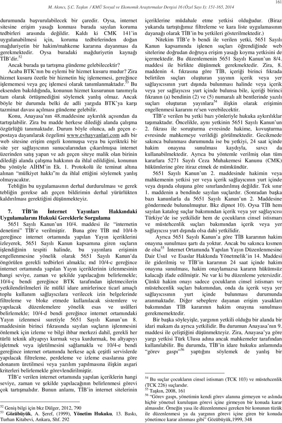 52 Ancak burada şu tartışma gündeme gelebilecektir? Acaba BTK nın bu eylemi bir hizmet kusuru mudur?