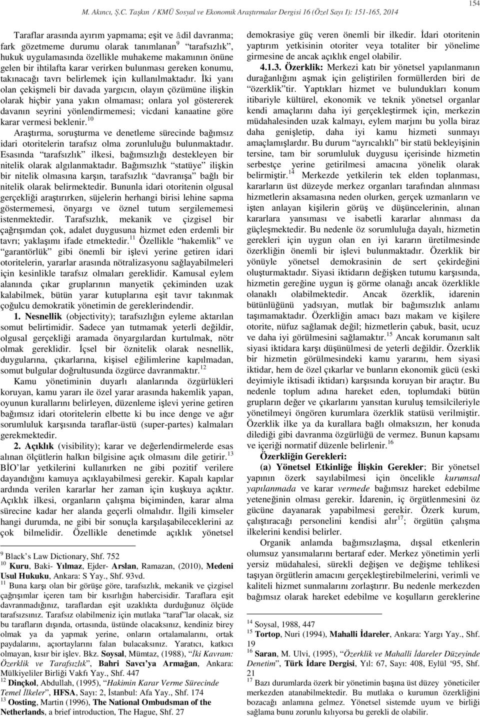 Đki yanı olan çekişmeli bir davada yargıcın, olayın çözümüne ilişkin olarak hiçbir yana yakın olmaması; onlara yol göstererek davanın seyrini yönlendirmemesi; vicdani kanaatine göre karar vermesi