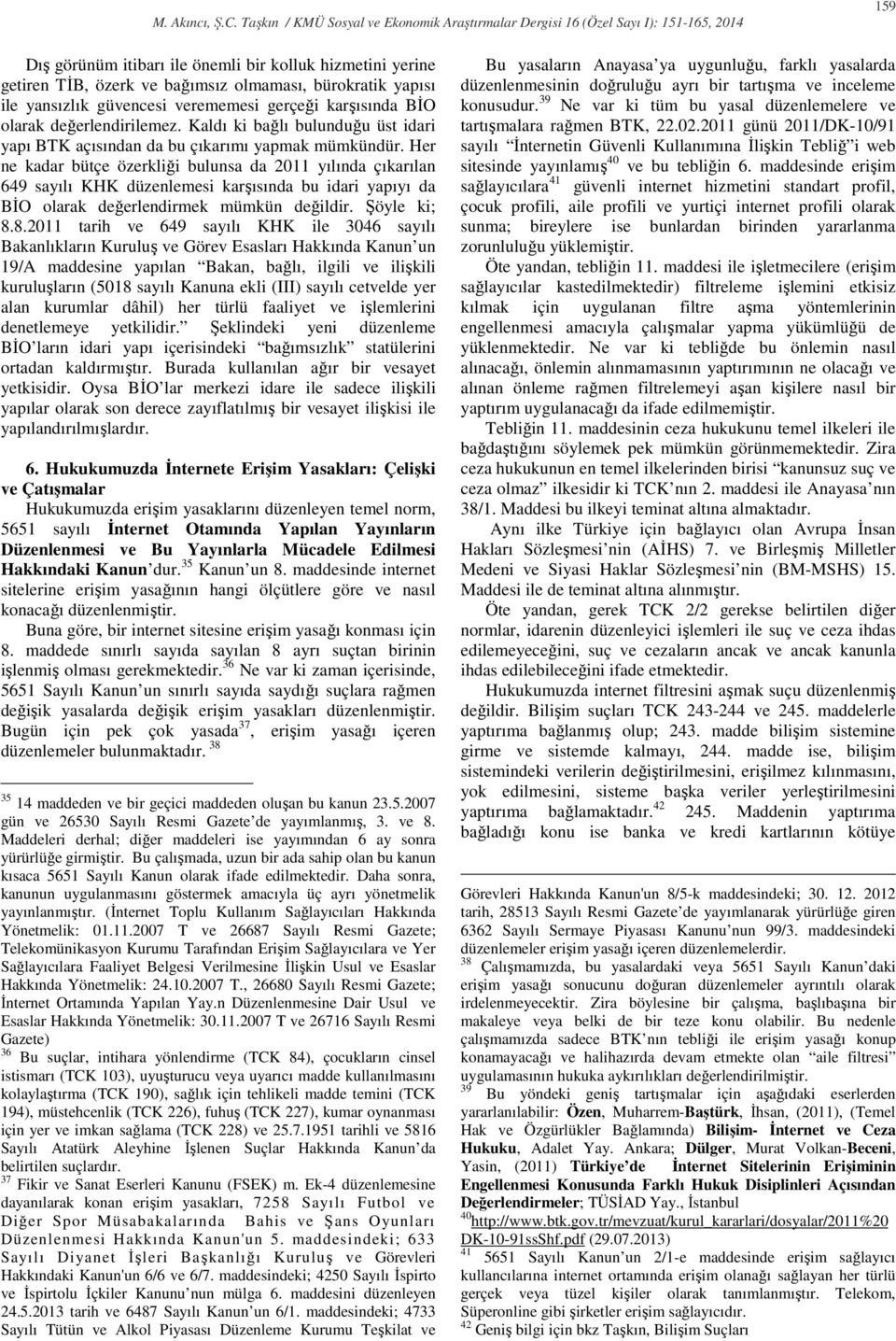 Her ne kadar bütçe özerkliği bulunsa da 2011 yılında çıkarılan 649 sayılı KHK düzenlemesi karşısında bu idari yapıyı da BĐO olarak değerlendirmek mümkün değildir. Şöyle ki; 8.