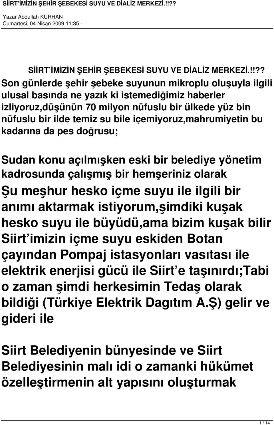 içemiyoruz,mahrumiyetin bu kadarına da pes doğrusu; Sudan konu açılmışken eski bir belediye yönetim kadrosunda çalışmış bir hemşeriniz olarak Şu meşhur hesko içme suyu ile ilgili bir anımı aktarmak