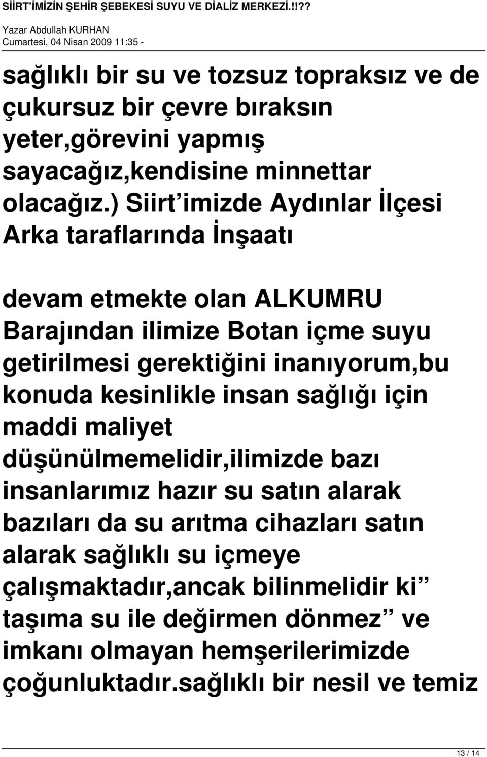 inanıyorum,bu konuda kesinlikle insan sağlığı için maddi maliyet düşünülmemelidir,ilimizde bazı insanlarımız hazır su satın alarak bazıları da su arıtma