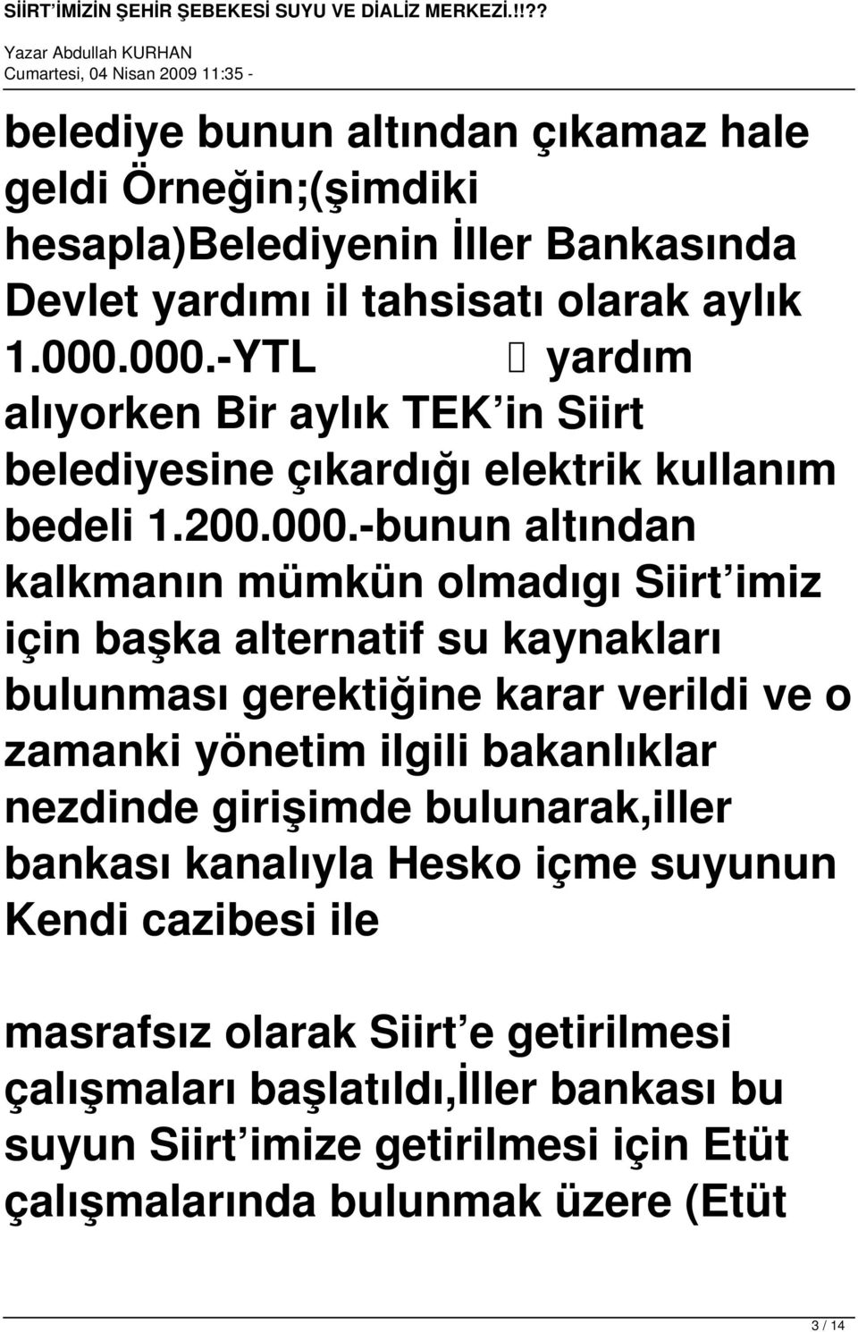 başka alternatif su kaynakları bulunması gerektiğine karar verildi ve o zamanki yönetim ilgili bakanlıklar nezdinde girişimde bulunarak,iller bankası kanalıyla Hesko