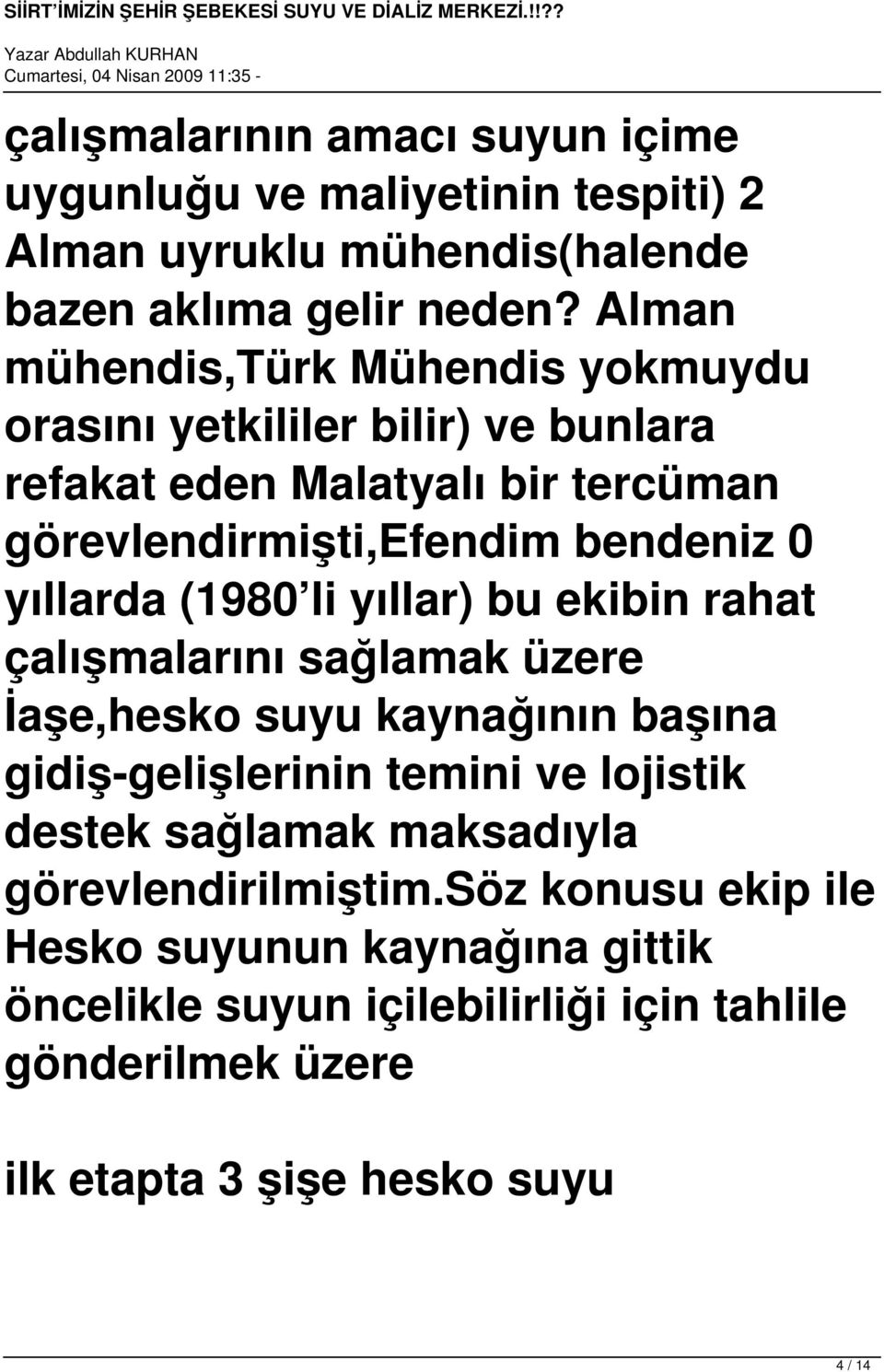 yıllarda (1980 li yıllar) bu ekibin rahat çalışmalarını sağlamak üzere İaşe,hesko suyu kaynağının başına gidiş-gelişlerinin temini ve lojistik destek