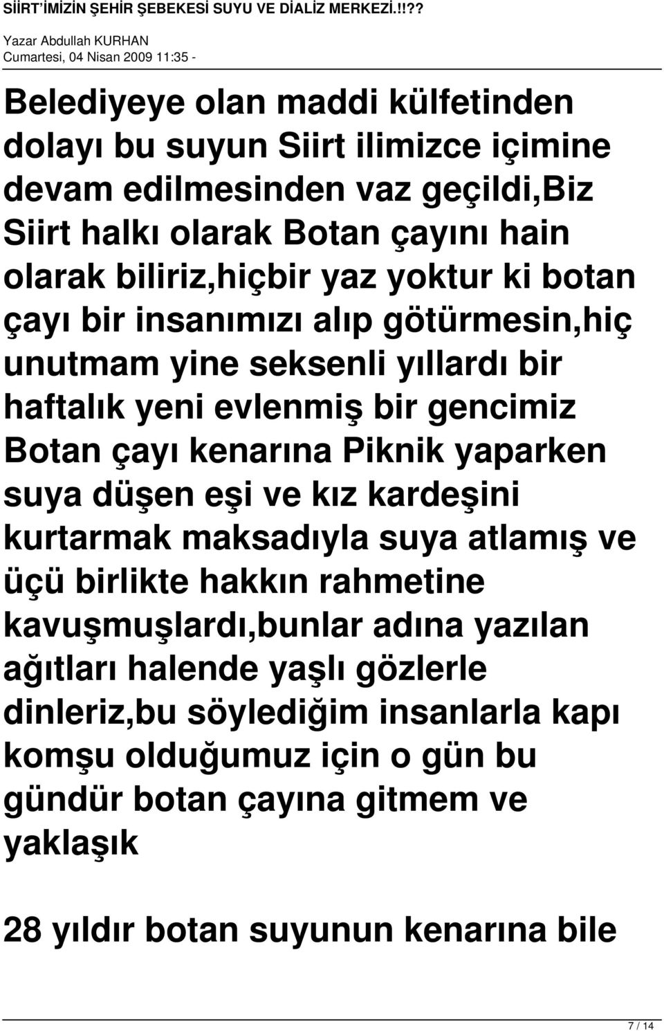 kenarına Piknik yaparken suya düşen eşi ve kız kardeşini kurtarmak maksadıyla suya atlamış ve üçü birlikte hakkın rahmetine kavuşmuşlardı,bunlar adına yazılan