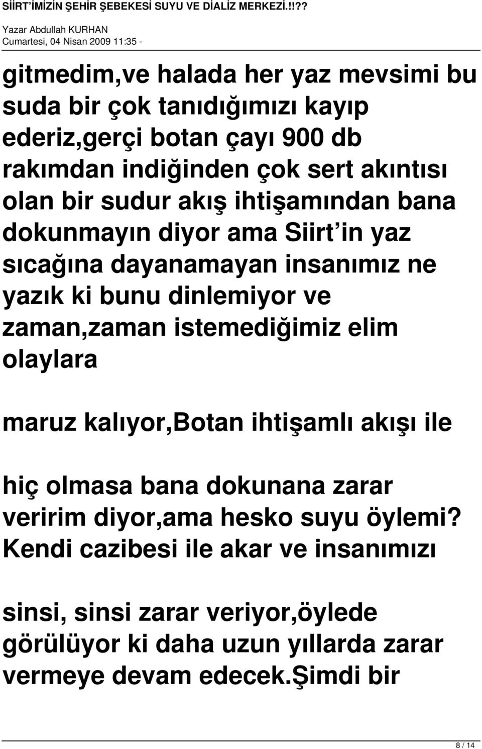 zaman,zaman istemediğimiz elim olaylara maruz kalıyor,botan ihtişamlı akışı ile hiç olmasa bana dokunana zarar veririm diyor,ama hesko suyu