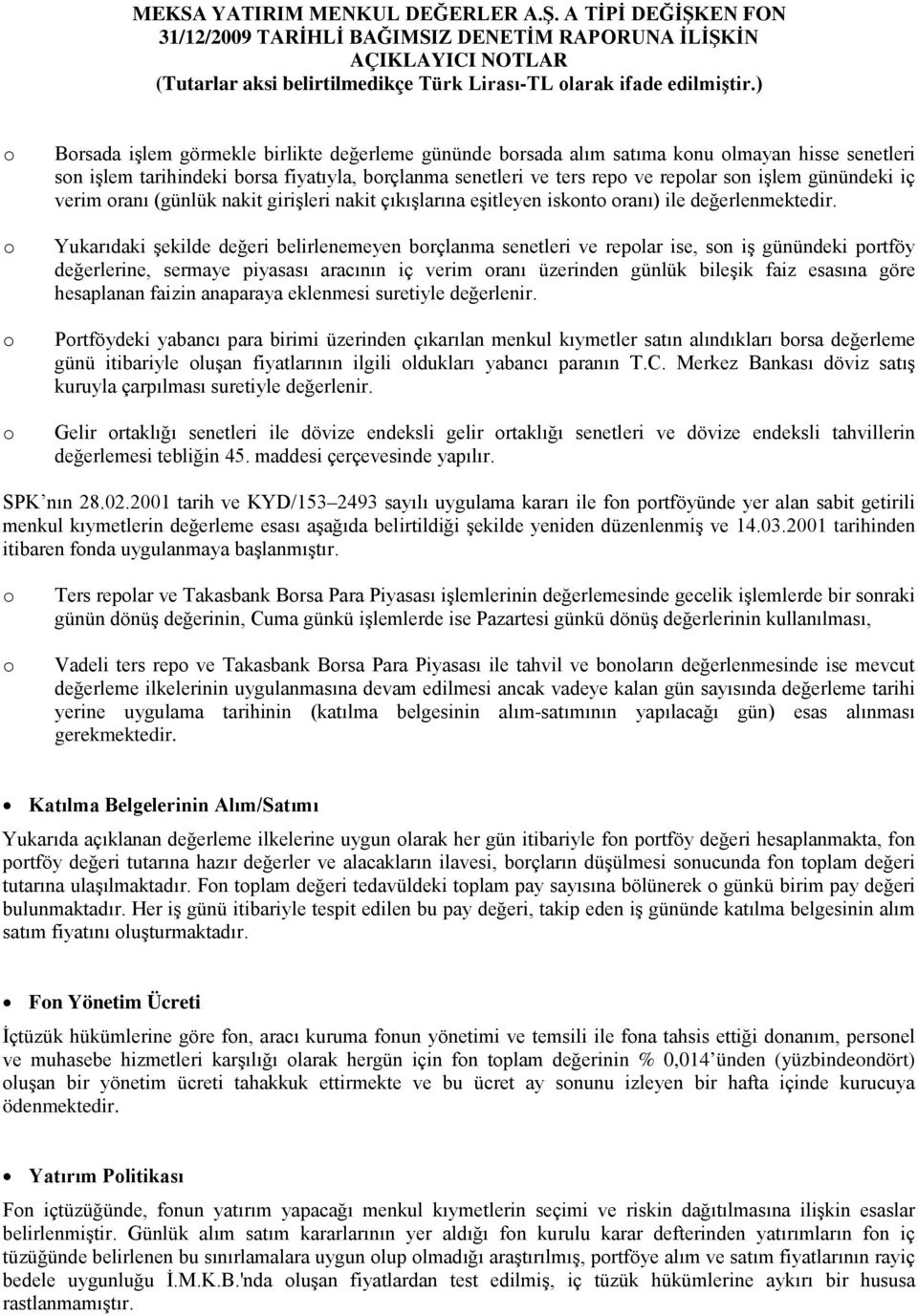 Yukarıdaki şekilde değeri belirlenemeyen brçlanma senetleri ve replar ise, sn iş günündeki prtföy değerlerine, sermaye piyasası aracının iç verim ranı üzerinden günlük bileşik faiz esasına göre