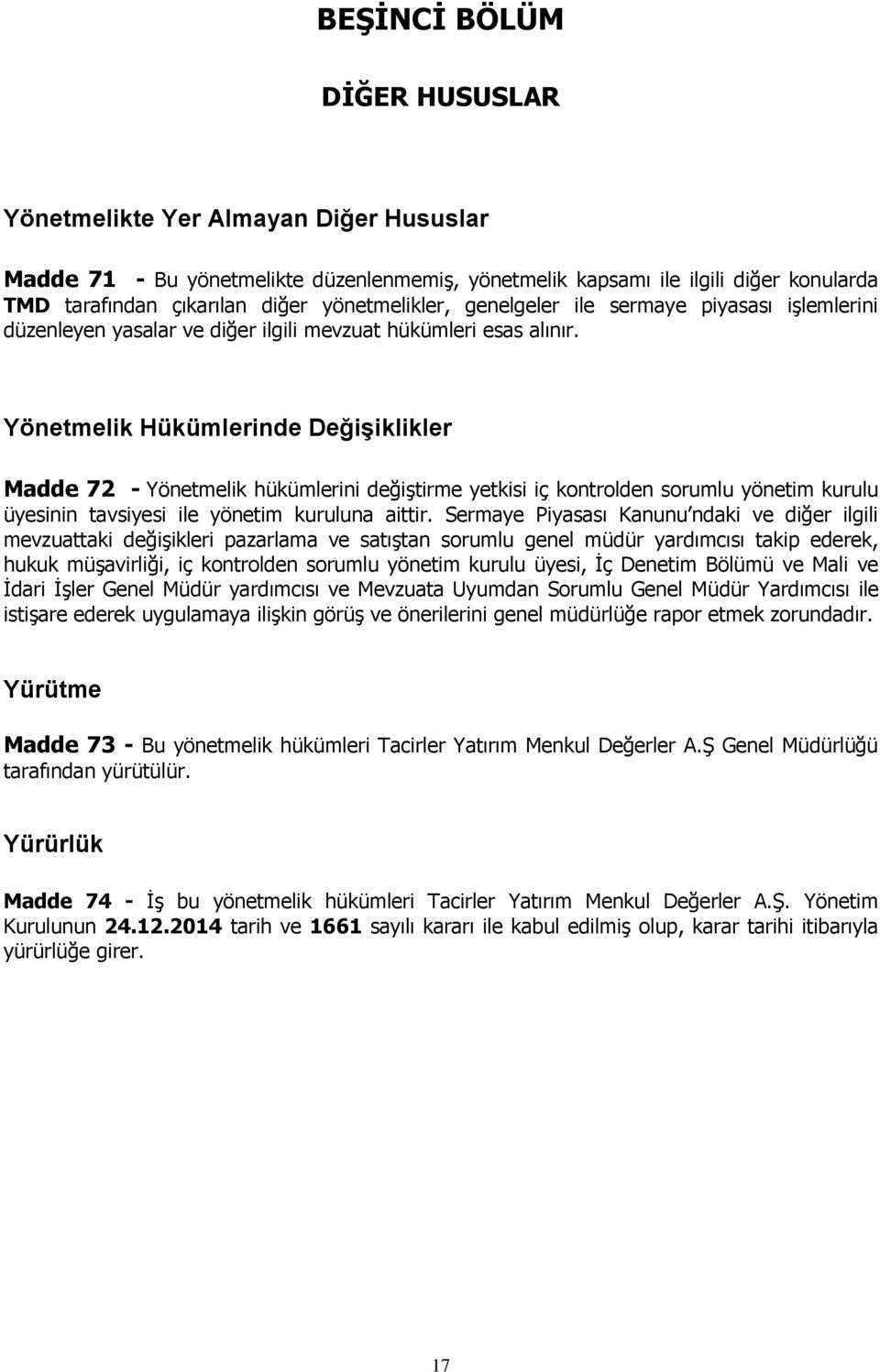 Yönetmelik Hükümlerinde Değişiklikler Madde 72 - Yönetmelik hükümlerini değiştirme yetkisi iç kontrolden sorumlu yönetim kurulu üyesinin tavsiyesi ile yönetim kuruluna aittir.