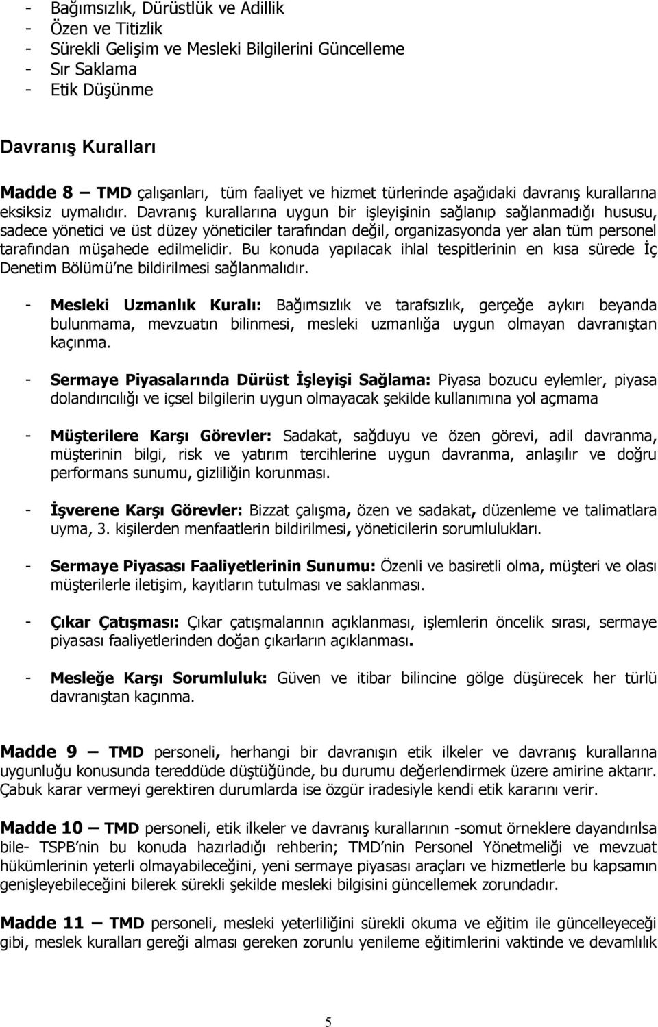 Davranış kurallarına uygun bir işleyişinin sağlanıp sağlanmadığı hususu, sadece yönetici ve üst düzey yöneticiler tarafından değil, organizasyonda yer alan tüm personel tarafından müşahede