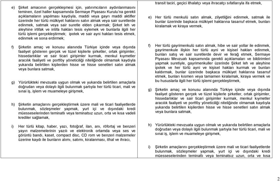 bunlarla ilgili her türlü işlemi gerçekleştirmek; ipotek ve sair ayni hakları tesis etmek, edinmek ve sona erdirmek; f) Şirketin amaç ve konusu alanında Türkiye içinde veya dışında faaliyet gösteren