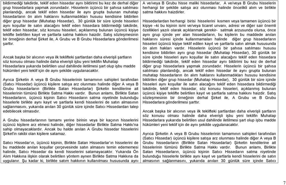 hissedar (Muhatap Hissedar), 30 günlük bir süre içinde hisseleri aynı koşullar ile satın alacağını teklif eden hissedara bildirmediği takdirde, teklif eden hissedar, söz konusu hisseleri, açıklanmış