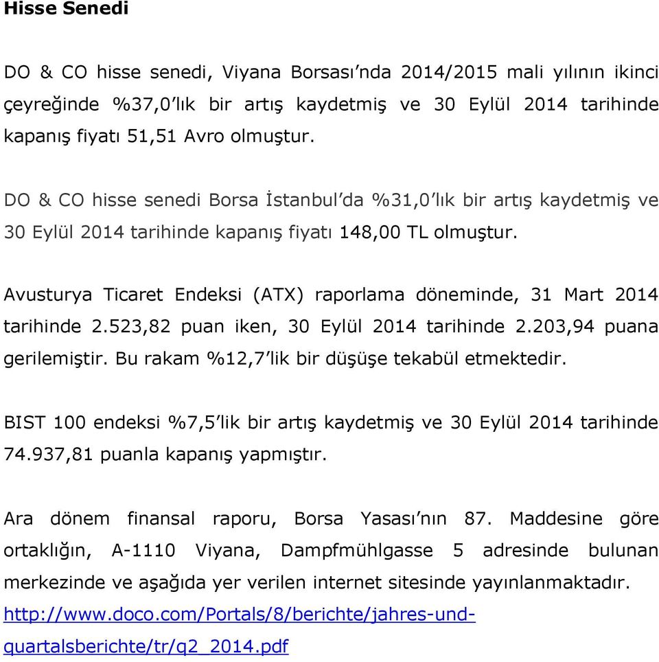 Avusturya Ticaret Endeksi (ATX) raporlama döneminde, 31 Mart 2014 tarihinde 2.523,82 puan iken, 30 Eylül 2014 tarihinde 2.203,94 puana gerilemiştir. Bu rakam 12,7 lik bir düşüşe tekabül etmektedir.