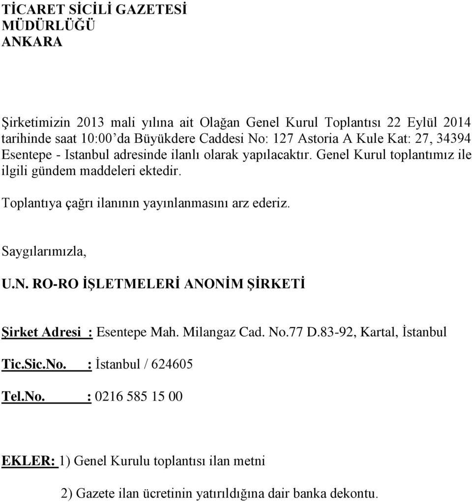 Toplantıya çağrı ilanının yayınlanmasını arz ederiz. Saygılarımızla, U.N. RO-RO ĠġLETMELERĠ ANONĠM ġġrketġ ġirket Adresi : Esentepe Mah. Milangaz Cad. No.77 D.