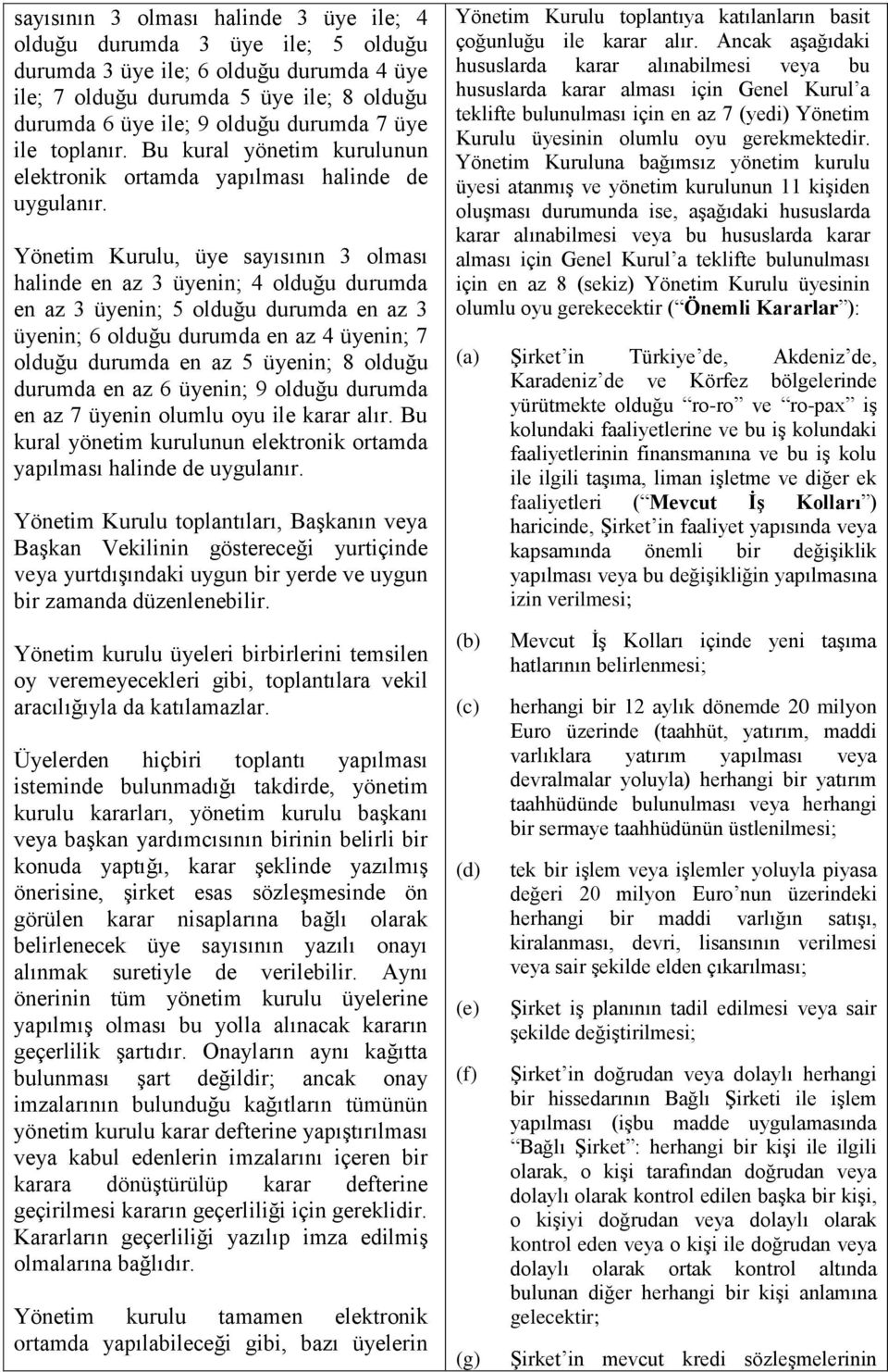 Yönetim Kurulu, üye sayısının 3 olması halinde en az 3 üyenin; 4 olduğu durumda en az 3 üyenin; 5 olduğu durumda en az 3 üyenin; 6 olduğu durumda en az 4 üyenin; 7 olduğu durumda en az 5 üyenin; 8