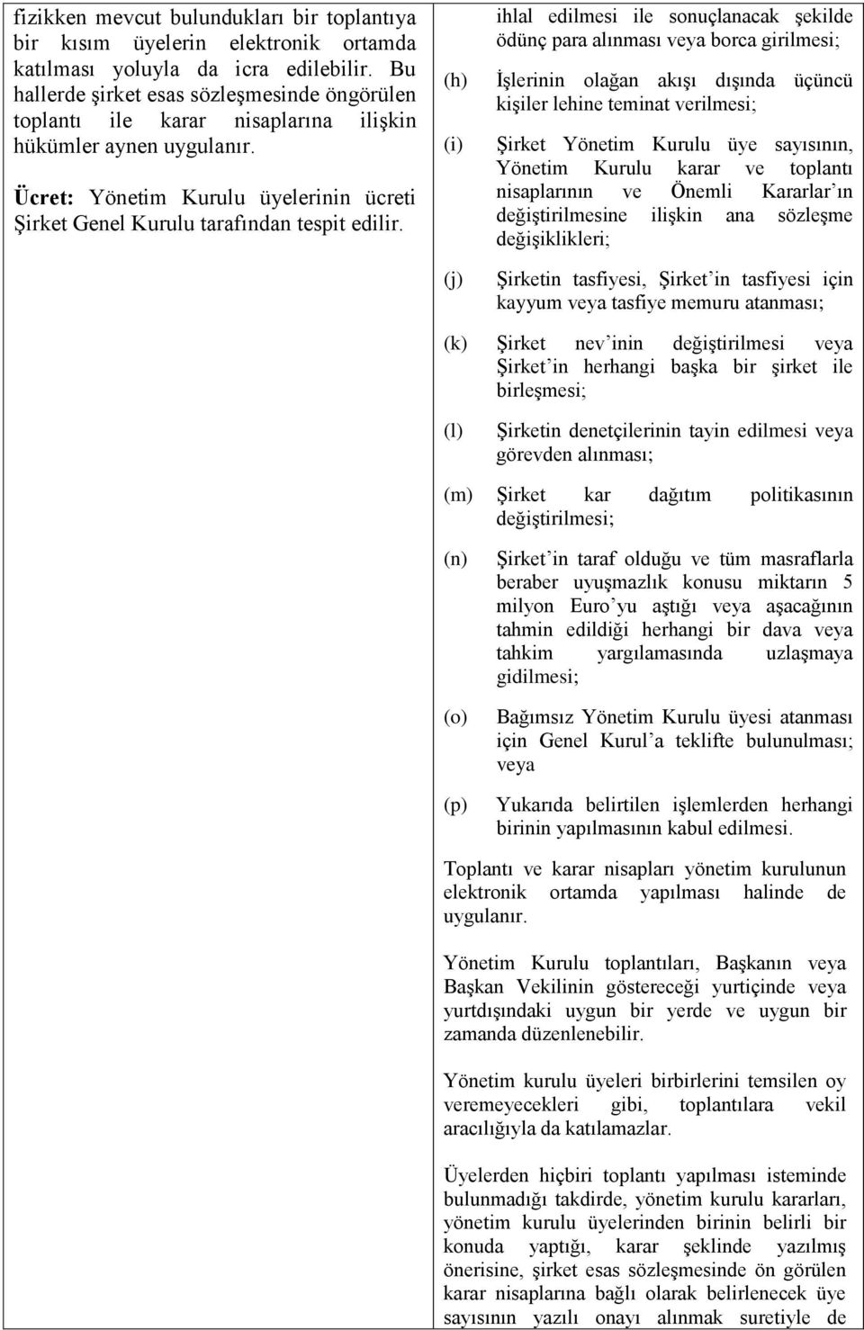 (h) (i) (j) ihlal edilmesi ile sonuçlanacak şekilde ödünç para alınması veya borca girilmesi; İşlerinin olağan akışı dışında üçüncü kişiler lehine teminat verilmesi; Şirket Yönetim Kurulu üye